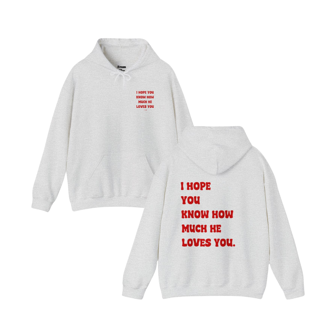 "I HOPE YOU KNOW HOW MUCH HE LOVES YOU" Hoodie