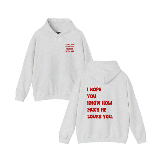 "I HOPE YOU KNOW HOW MUCH HE LOVES YOU" Hoodie